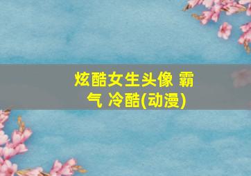 炫酷女生头像 霸气 冷酷(动漫)